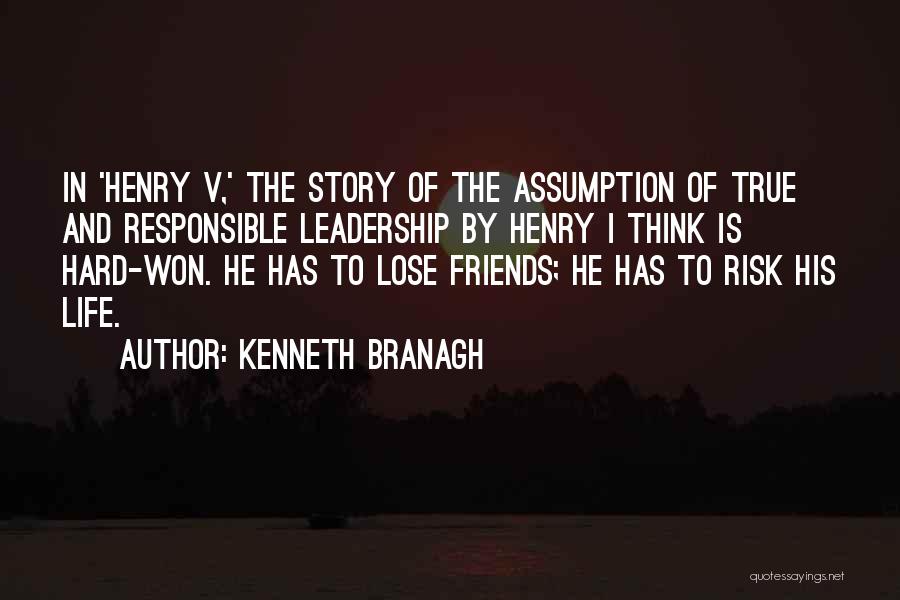 Kenneth Branagh Quotes: In 'henry V,' The Story Of The Assumption Of True And Responsible Leadership By Henry I Think Is Hard-won. He