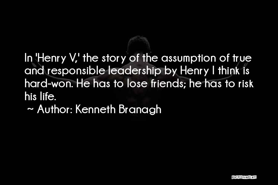 Kenneth Branagh Quotes: In 'henry V,' The Story Of The Assumption Of True And Responsible Leadership By Henry I Think Is Hard-won. He