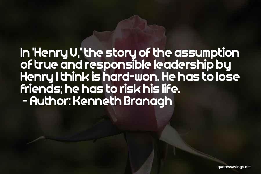 Kenneth Branagh Quotes: In 'henry V,' The Story Of The Assumption Of True And Responsible Leadership By Henry I Think Is Hard-won. He