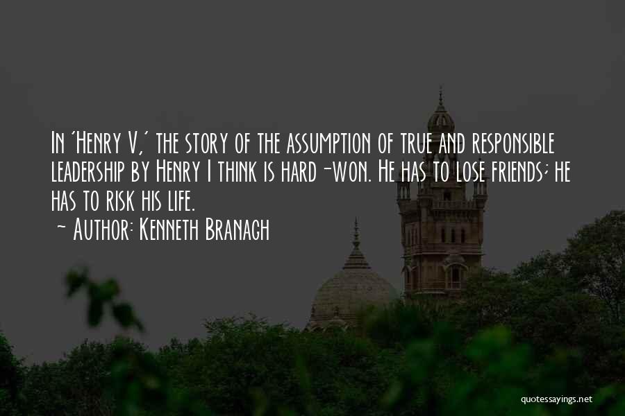 Kenneth Branagh Quotes: In 'henry V,' The Story Of The Assumption Of True And Responsible Leadership By Henry I Think Is Hard-won. He