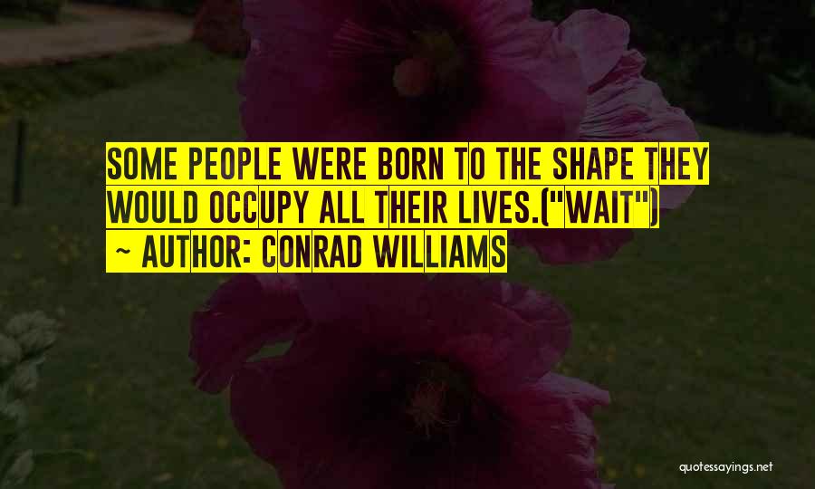 Conrad Williams Quotes: Some People Were Born To The Shape They Would Occupy All Their Lives.(wait)