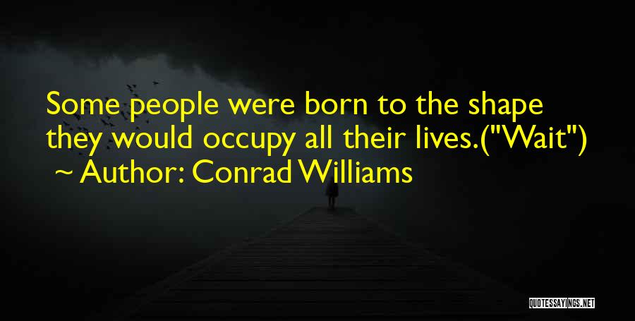 Conrad Williams Quotes: Some People Were Born To The Shape They Would Occupy All Their Lives.(wait)