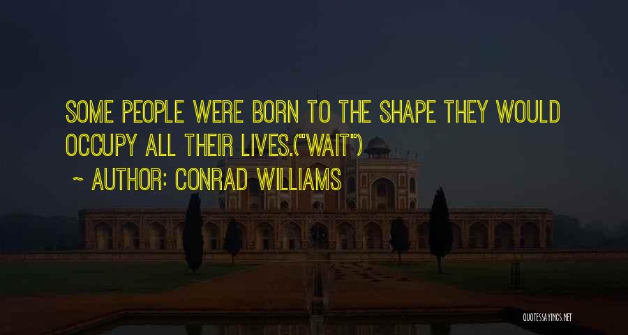 Conrad Williams Quotes: Some People Were Born To The Shape They Would Occupy All Their Lives.(wait)