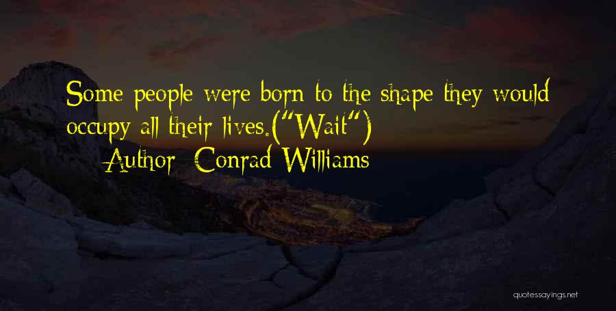 Conrad Williams Quotes: Some People Were Born To The Shape They Would Occupy All Their Lives.(wait)