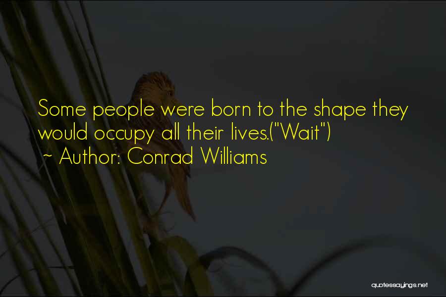 Conrad Williams Quotes: Some People Were Born To The Shape They Would Occupy All Their Lives.(wait)