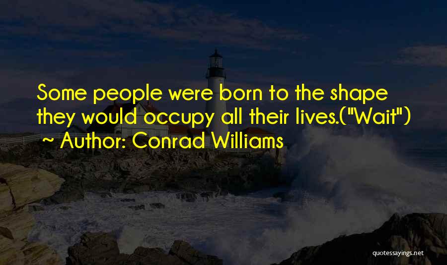 Conrad Williams Quotes: Some People Were Born To The Shape They Would Occupy All Their Lives.(wait)