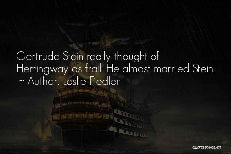 Leslie Fiedler Quotes: Gertrude Stein Really Thought Of Hemingway As Frail. He Almost Married Stein.