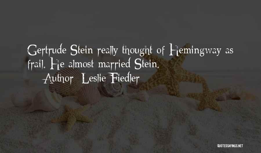 Leslie Fiedler Quotes: Gertrude Stein Really Thought Of Hemingway As Frail. He Almost Married Stein.