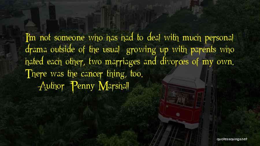Penny Marshall Quotes: I'm Not Someone Who Has Had To Deal With Much Personal Drama Outside Of The Usual: Growing Up With Parents