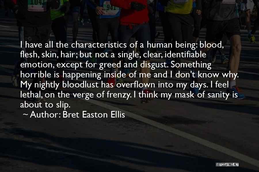 Bret Easton Ellis Quotes: I Have All The Characteristics Of A Human Being: Blood, Flesh, Skin, Hair; But Not A Single, Clear, Identifiable Emotion,