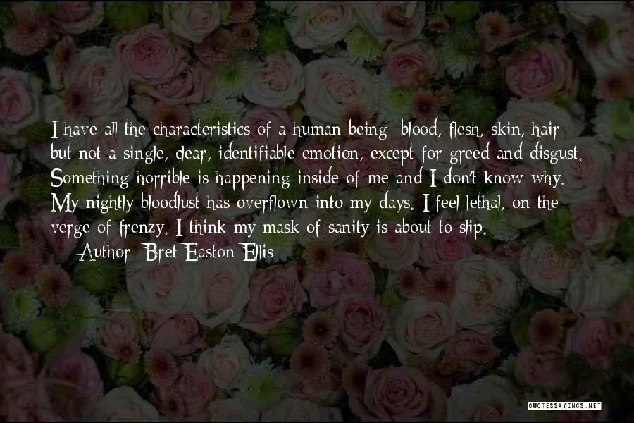 Bret Easton Ellis Quotes: I Have All The Characteristics Of A Human Being: Blood, Flesh, Skin, Hair; But Not A Single, Clear, Identifiable Emotion,