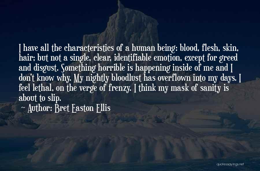 Bret Easton Ellis Quotes: I Have All The Characteristics Of A Human Being: Blood, Flesh, Skin, Hair; But Not A Single, Clear, Identifiable Emotion,