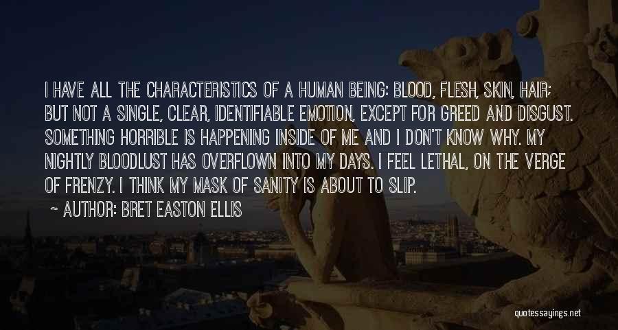 Bret Easton Ellis Quotes: I Have All The Characteristics Of A Human Being: Blood, Flesh, Skin, Hair; But Not A Single, Clear, Identifiable Emotion,