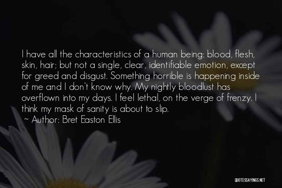 Bret Easton Ellis Quotes: I Have All The Characteristics Of A Human Being: Blood, Flesh, Skin, Hair; But Not A Single, Clear, Identifiable Emotion,