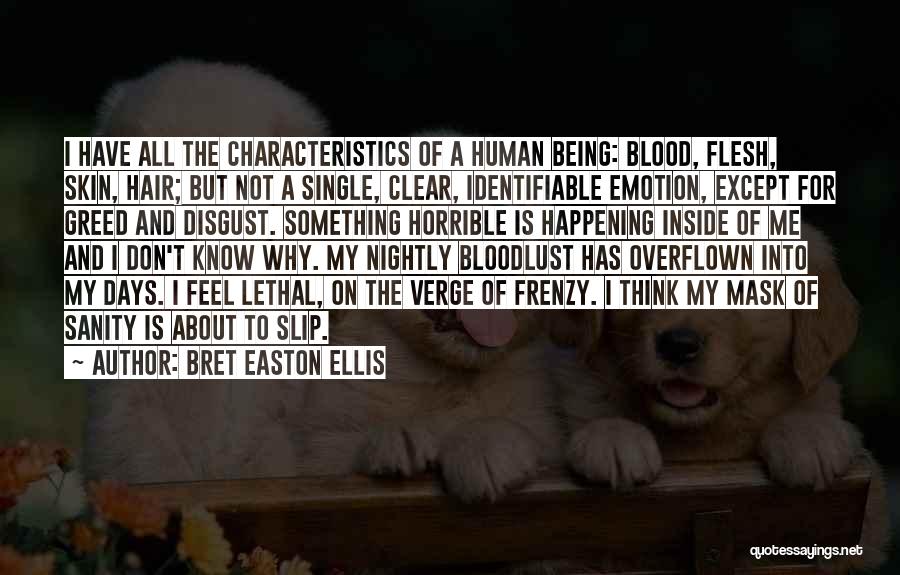 Bret Easton Ellis Quotes: I Have All The Characteristics Of A Human Being: Blood, Flesh, Skin, Hair; But Not A Single, Clear, Identifiable Emotion,