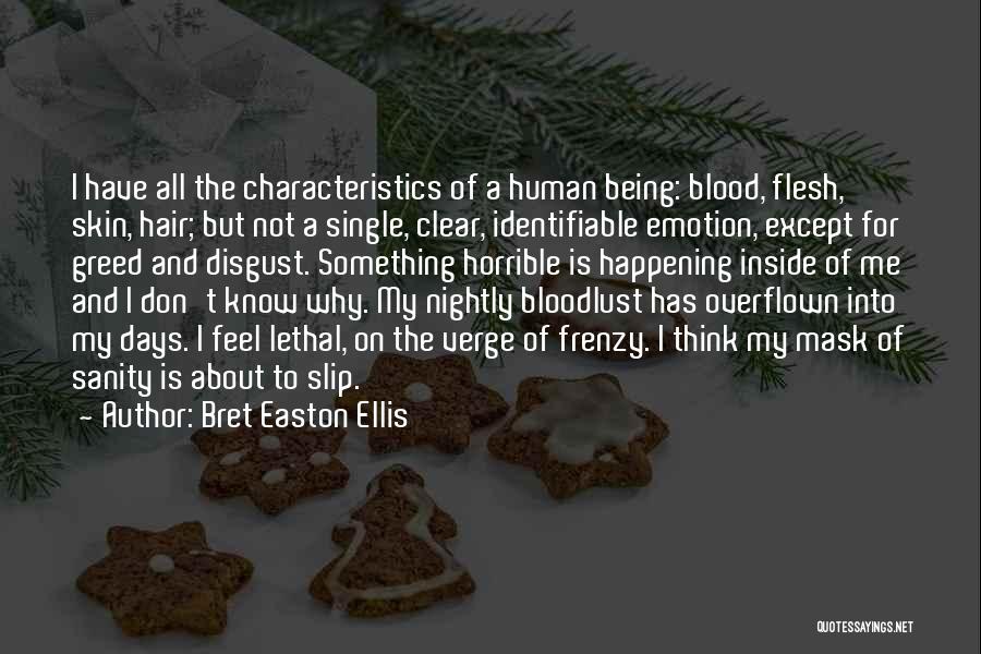 Bret Easton Ellis Quotes: I Have All The Characteristics Of A Human Being: Blood, Flesh, Skin, Hair; But Not A Single, Clear, Identifiable Emotion,