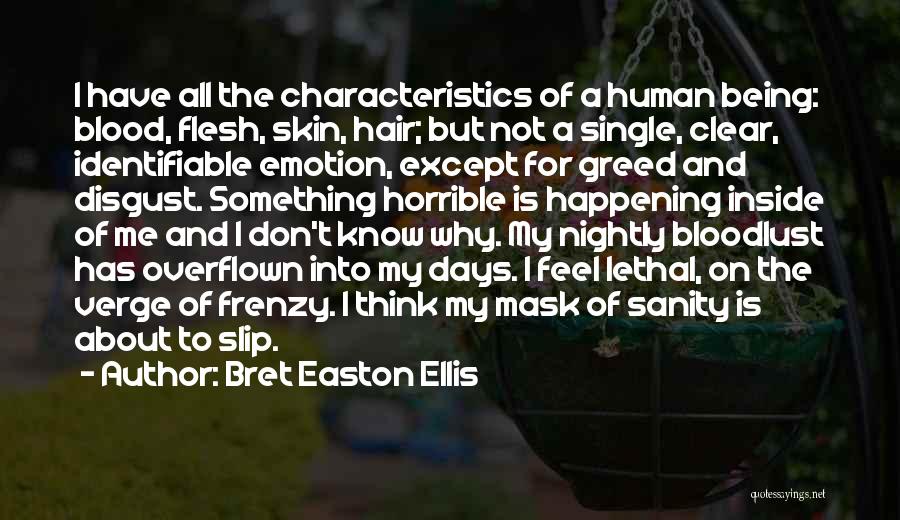 Bret Easton Ellis Quotes: I Have All The Characteristics Of A Human Being: Blood, Flesh, Skin, Hair; But Not A Single, Clear, Identifiable Emotion,