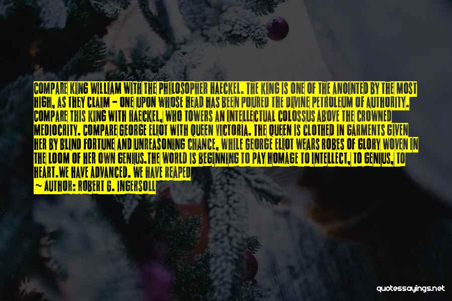 Robert G. Ingersoll Quotes: Compare King William With The Philosopher Haeckel. The King Is One Of The Anointed By The Most High, As They