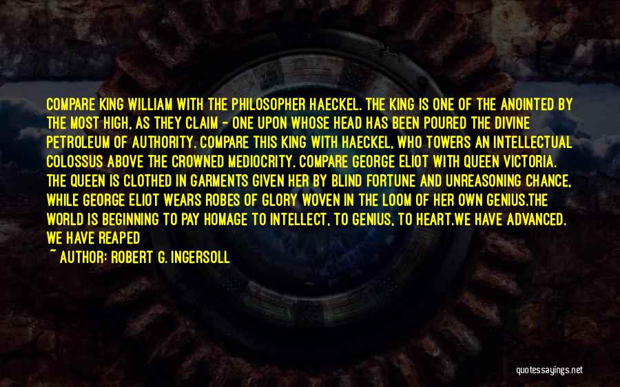 Robert G. Ingersoll Quotes: Compare King William With The Philosopher Haeckel. The King Is One Of The Anointed By The Most High, As They