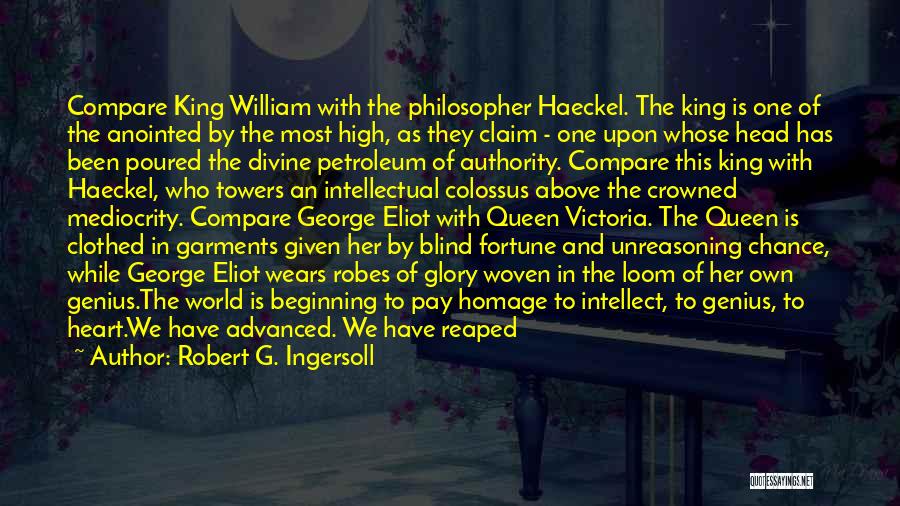 Robert G. Ingersoll Quotes: Compare King William With The Philosopher Haeckel. The King Is One Of The Anointed By The Most High, As They