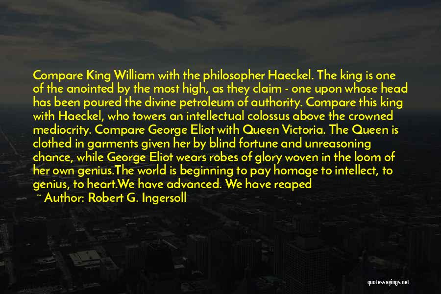 Robert G. Ingersoll Quotes: Compare King William With The Philosopher Haeckel. The King Is One Of The Anointed By The Most High, As They