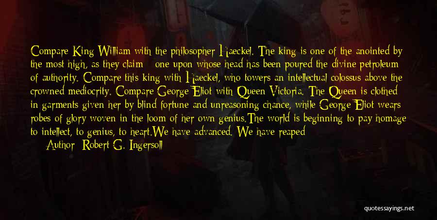 Robert G. Ingersoll Quotes: Compare King William With The Philosopher Haeckel. The King Is One Of The Anointed By The Most High, As They