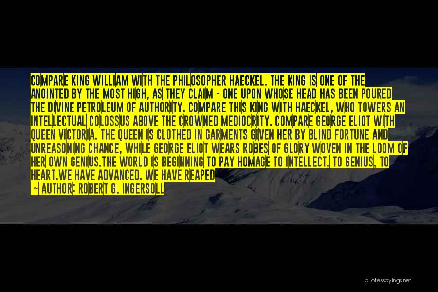 Robert G. Ingersoll Quotes: Compare King William With The Philosopher Haeckel. The King Is One Of The Anointed By The Most High, As They