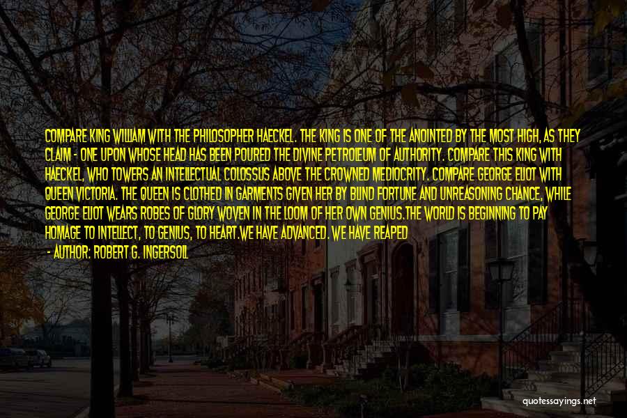 Robert G. Ingersoll Quotes: Compare King William With The Philosopher Haeckel. The King Is One Of The Anointed By The Most High, As They