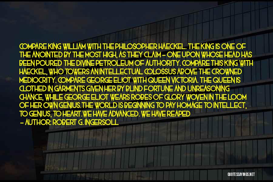 Robert G. Ingersoll Quotes: Compare King William With The Philosopher Haeckel. The King Is One Of The Anointed By The Most High, As They