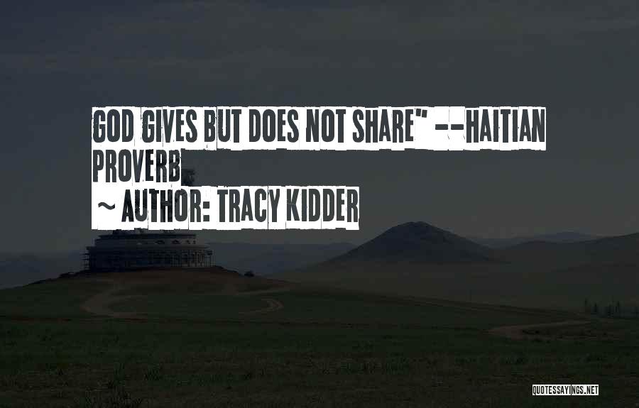 Tracy Kidder Quotes: God Gives But Does Not Share --haitian Proverb