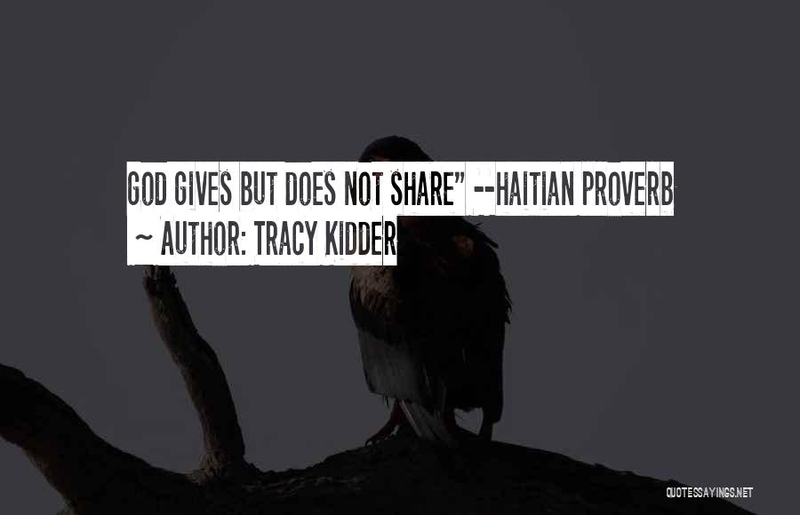 Tracy Kidder Quotes: God Gives But Does Not Share --haitian Proverb