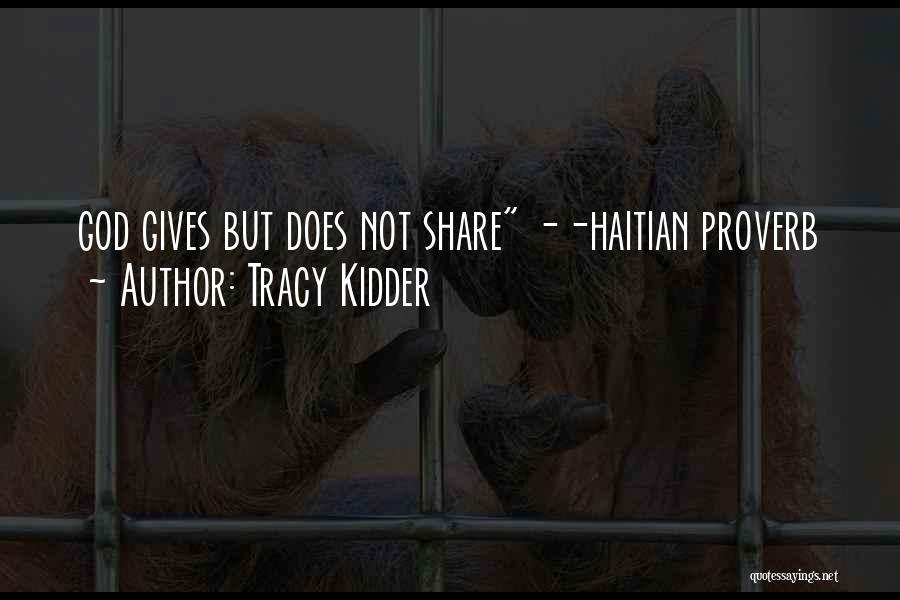 Tracy Kidder Quotes: God Gives But Does Not Share --haitian Proverb