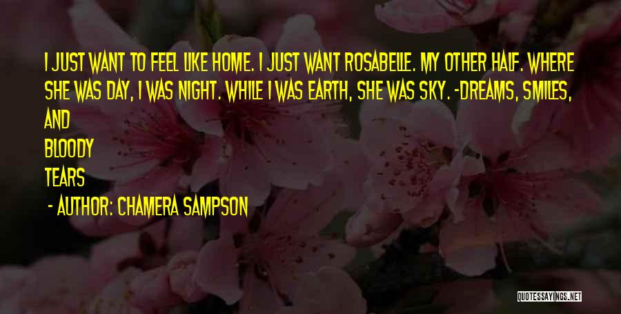 Chamera Sampson Quotes: I Just Want To Feel Like Home. I Just Want Rosabelle. My Other Half. Where She Was Day, I Was