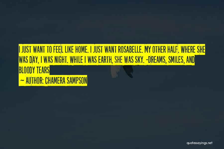 Chamera Sampson Quotes: I Just Want To Feel Like Home. I Just Want Rosabelle. My Other Half. Where She Was Day, I Was