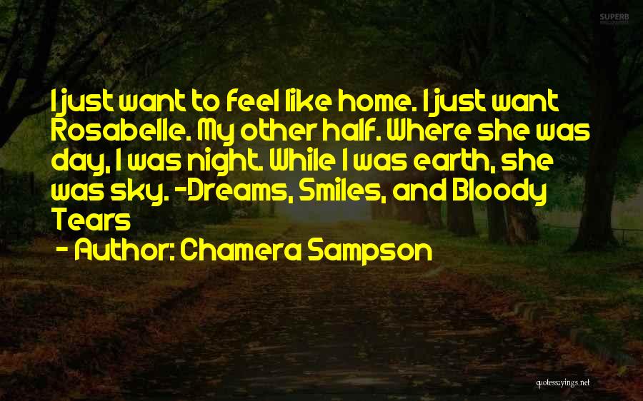 Chamera Sampson Quotes: I Just Want To Feel Like Home. I Just Want Rosabelle. My Other Half. Where She Was Day, I Was