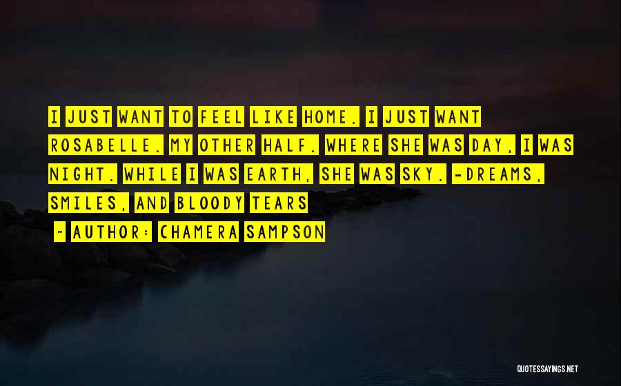 Chamera Sampson Quotes: I Just Want To Feel Like Home. I Just Want Rosabelle. My Other Half. Where She Was Day, I Was