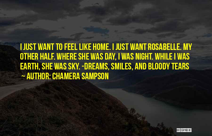 Chamera Sampson Quotes: I Just Want To Feel Like Home. I Just Want Rosabelle. My Other Half. Where She Was Day, I Was