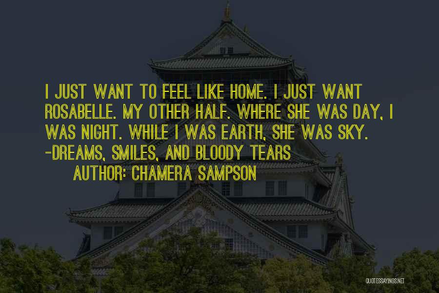 Chamera Sampson Quotes: I Just Want To Feel Like Home. I Just Want Rosabelle. My Other Half. Where She Was Day, I Was