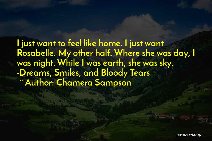 Chamera Sampson Quotes: I Just Want To Feel Like Home. I Just Want Rosabelle. My Other Half. Where She Was Day, I Was