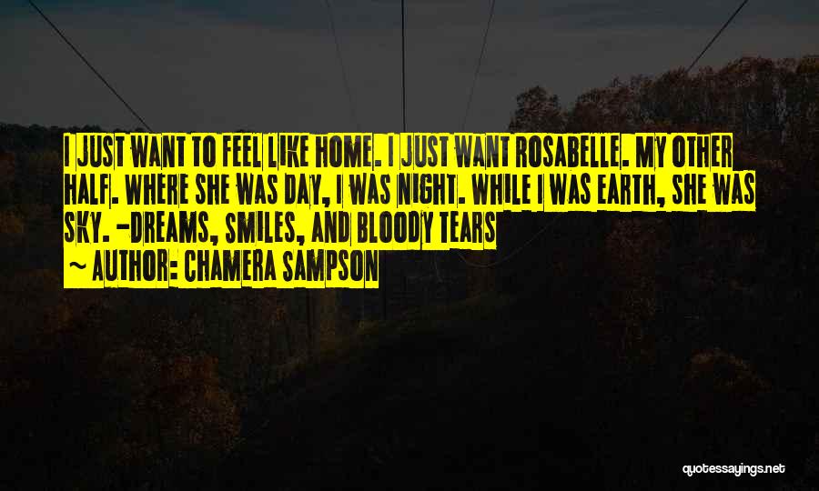 Chamera Sampson Quotes: I Just Want To Feel Like Home. I Just Want Rosabelle. My Other Half. Where She Was Day, I Was