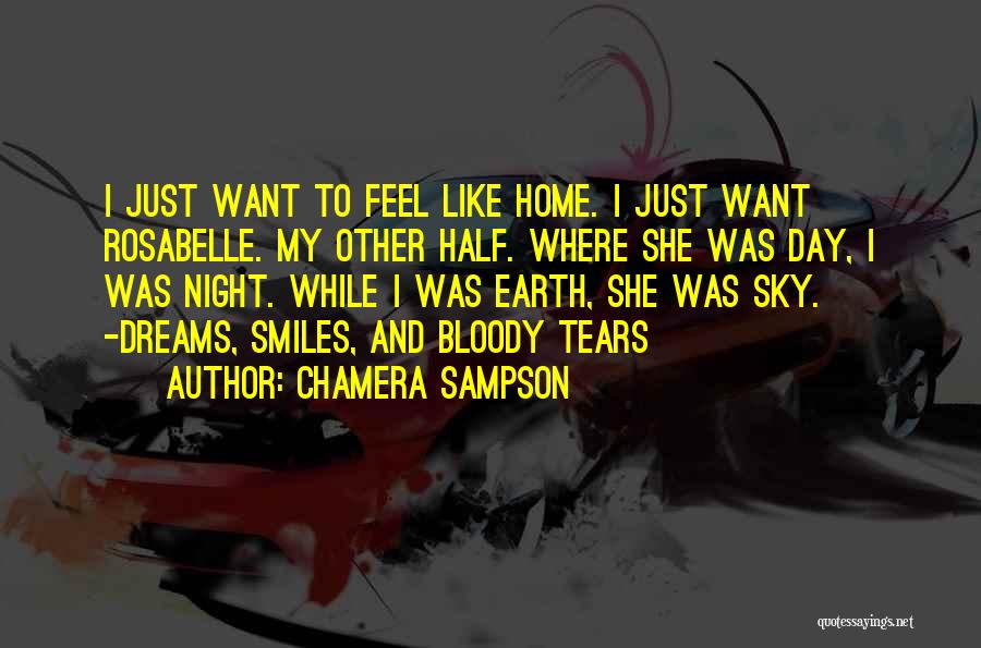 Chamera Sampson Quotes: I Just Want To Feel Like Home. I Just Want Rosabelle. My Other Half. Where She Was Day, I Was