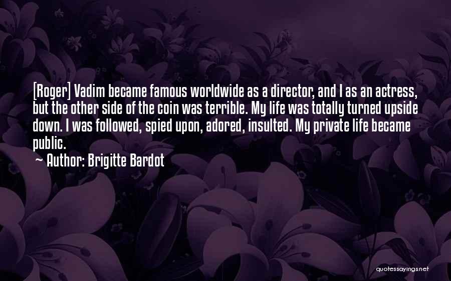 Brigitte Bardot Quotes: [roger] Vadim Became Famous Worldwide As A Director, And I As An Actress, But The Other Side Of The Coin