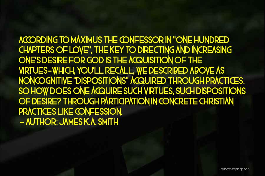 James K.A. Smith Quotes: According To Maximus The Confessor In One Hundred Chapters Of Love, The Key To Directing And Increasing One's Desire For