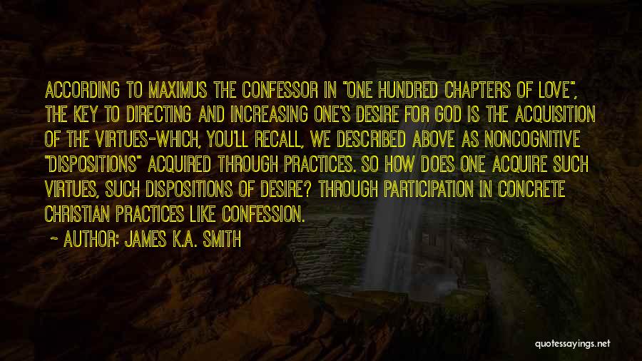 James K.A. Smith Quotes: According To Maximus The Confessor In One Hundred Chapters Of Love, The Key To Directing And Increasing One's Desire For