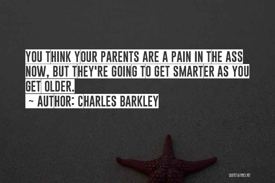 Charles Barkley Quotes: You Think Your Parents Are A Pain In The Ass Now, But They're Going To Get Smarter As You Get