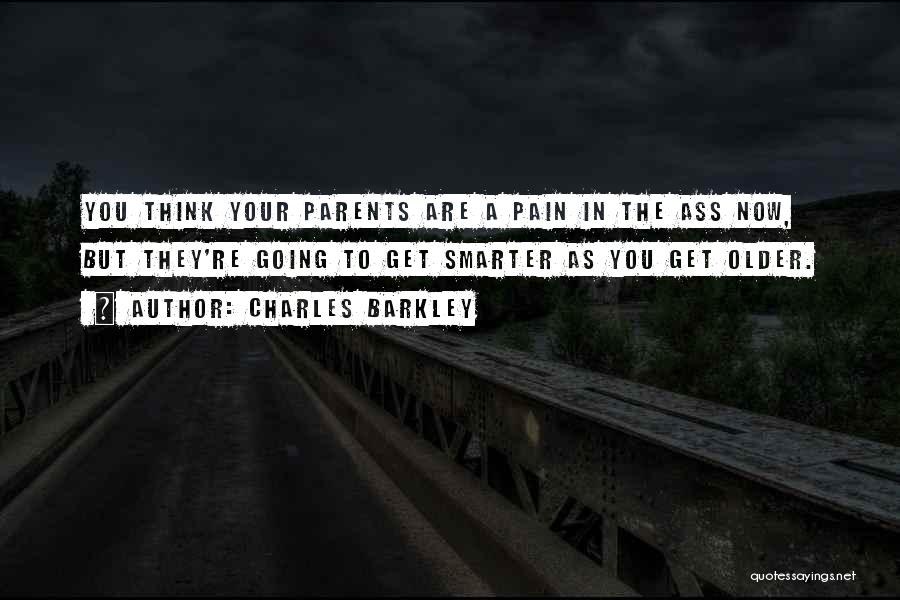 Charles Barkley Quotes: You Think Your Parents Are A Pain In The Ass Now, But They're Going To Get Smarter As You Get