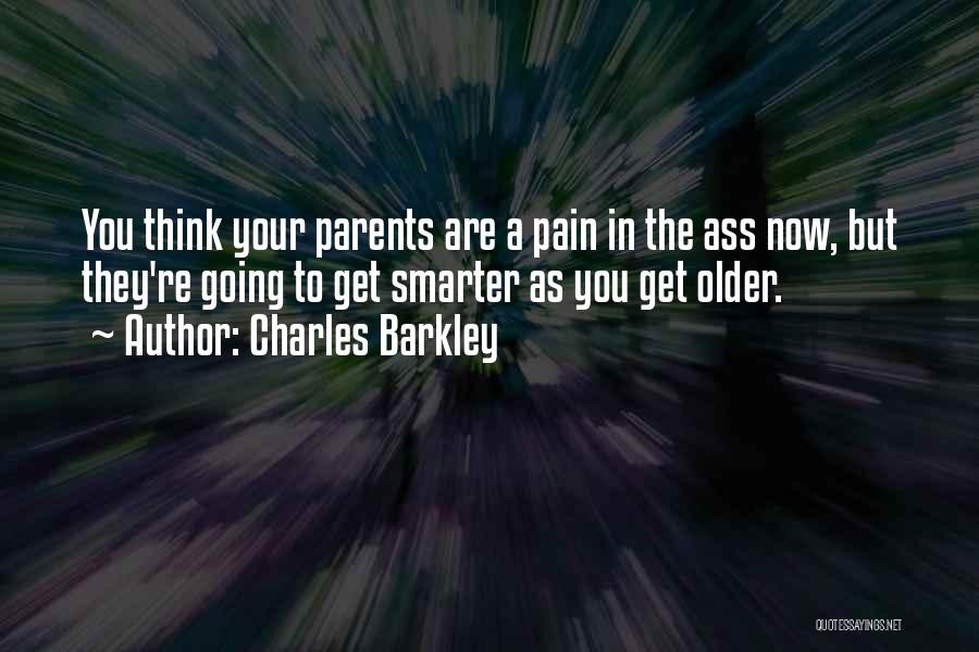 Charles Barkley Quotes: You Think Your Parents Are A Pain In The Ass Now, But They're Going To Get Smarter As You Get