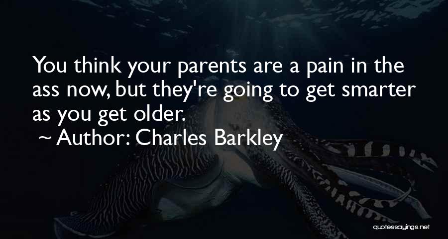 Charles Barkley Quotes: You Think Your Parents Are A Pain In The Ass Now, But They're Going To Get Smarter As You Get