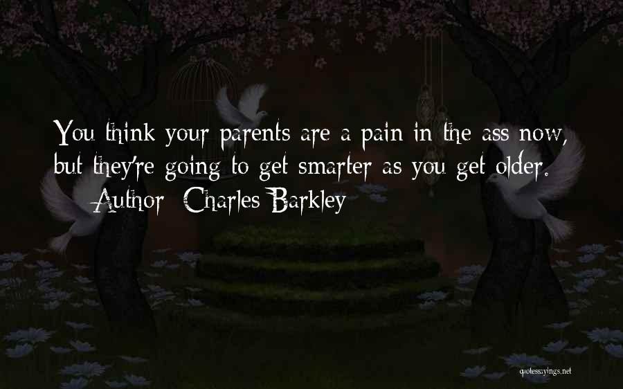 Charles Barkley Quotes: You Think Your Parents Are A Pain In The Ass Now, But They're Going To Get Smarter As You Get