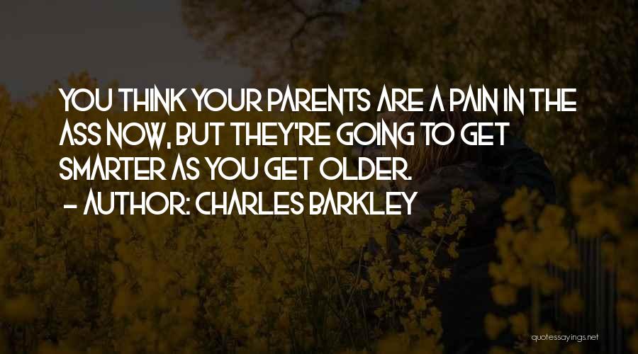 Charles Barkley Quotes: You Think Your Parents Are A Pain In The Ass Now, But They're Going To Get Smarter As You Get